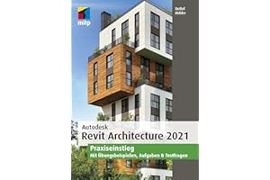 Autodesk Revit Architecture 2021: Praxiseinstieg. Mit Übungsbeispielen, Aufgaben & Testfragen (mitp Professional)