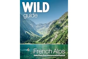 Wild Guide French Alps: Hidden Places, Great Adventures and The Natural Wonders