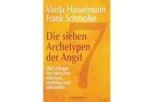 Die sieben Archetypen der Angst: Die Urängste des Menschen erkennen, verstehen und behandeln