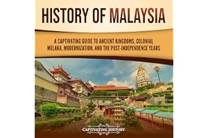 History of Malaysia: A Captivating Guide to Ancient Kingdoms, Colonial Melaka, Modernization, and the Post-Independence Years