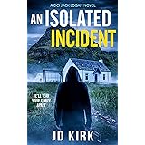 An Isolated Incident: A Scottish Murder Mystery (DCI Logan Crime Thrillers Book 11)