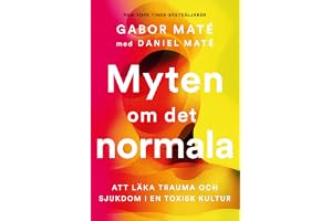 Myten om det normala : att läka trauma och sjukdom i en toxisk kultur