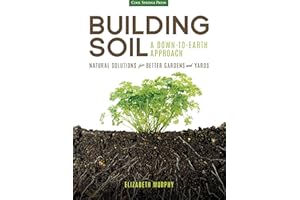 Building Soil: A Down-to-Earth Approach: Natural Solutions for Better Gardens & Yards