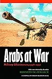 Arabs at War: Military Effectiveness, 1948-1991 (Studies in War, Society, and the Military)