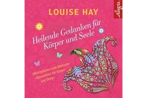 Heilende Gedanken für Körper und Seele: Meditationen zu Gesundheit für Körper und Seele