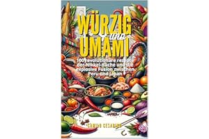Würzig und Umami: 100 revolutionäre Rezepte der Nikkei-Küche und die explosive Fusion zwischen Peru und Japan