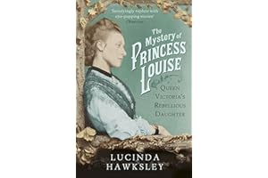 The Mystery of Princess Louise: Queen Victoria's Rebellious Daughter