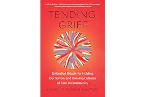 Tending Grief: Embodied Rituals for Holding Our Sorrow and Growing Cultures of Care in Community