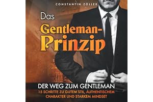 Das Gentleman-Prinzip [The Gentleman Principle]: Der Weg zum Gentleman! 15 Schritte zu gutem Stil, authentischem Charakter un