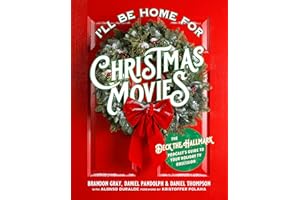 I'll Be Home for Christmas Movies: The Deck the Hallmark Podcast's Guide to Your Holiday TV Obsession