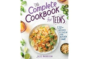 The Complete Cookbook for Teens: 120+ Recipes to Level Up Your Kitchen Game