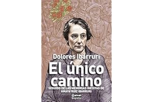 El único camino: seguido de las memorias inéditas de Amaya Ruiz Ibárruri