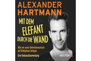 Mit dem Elefant durch die Wand: Wie wir unser Unterbewusstsein auf Erfolgskurs bringen - Eine Gebrauchsanweisung