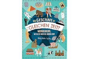 Was geschah zur gleichen Zeit?: Weltgeschichte, wie du sie noch nie gesehen hast - Sachbuch für einen einzigartigen Überblick über die Geschichte der Welt für Kinder ab 9 Jahren