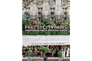prettycityparis: Discovering Paris's Beautiful Places (The Pretty Cities, 5)