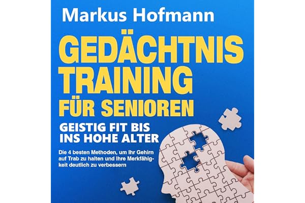 Gedächtnistraining für Senioren - Geistig fit bis ins hohe Alter: Die 4 besten Methoden, um Ihr Gehirn auf Trab zu halten und