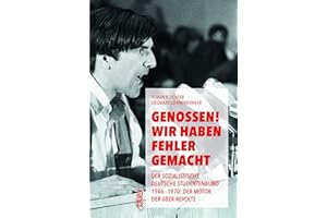 Genossen! Wir haben Fehler gemacht: Der Sozialistische Deutsche Studentenbund 1946 - 1970 Der Motor der 68er Revolte
