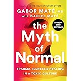 The Myth of Normal: Trauma, Illness, and Healing in a Toxic Culture