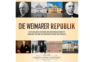 Die Weimarer Republik [The Weimar Republic]: Ein fesselnder Leitfaden zur deutschen Geschichte zwischen 1919 und 1933 und dem