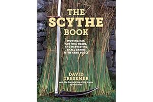 The Scythe Book: Mowing Hay, Cutting Weeds, and Harvesting Small Grains With Hand Tools