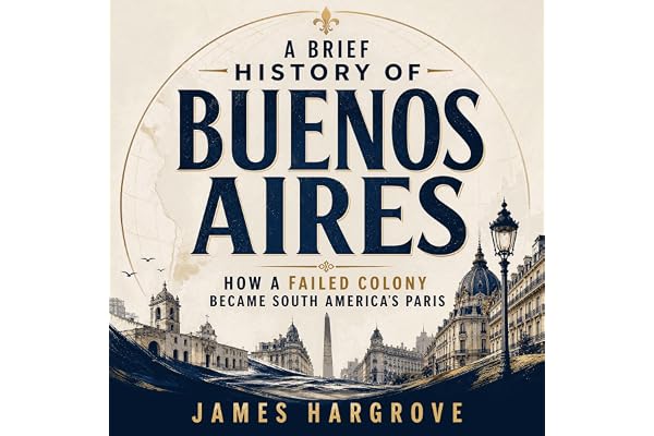 A Brief History of Buenos Aires: How a Failed Colony Became South America's Paris