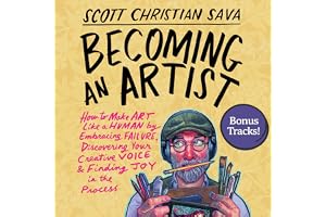 Becoming an Artist: How to Make Art Like a Human by Embracing Failure, Discovering Your Creative Voice & Finding Joy in the P