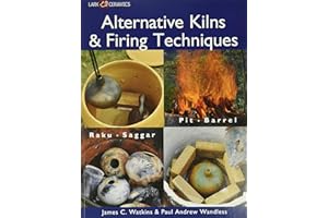 Alternative Kilns & Firing Techniques: Raku * Saggar * Pit * Barrel (A Lark Ceramics Book)