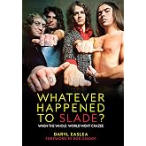 Whatever Happened to Slade?: A Sunday Times Best Book of the Year: When The Whole World Went Crazee