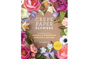 Crepe Paper Flowers: The Beginner's Guide to Making & Arranging Beautiful Blooms