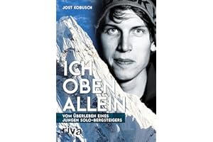 Ich oben allein: Vom Überleben eines jungen Solo-Bergsteigers