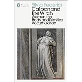 Caliban and the Witch: Women, the Body and Primitive Accumulation