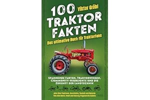 100 Traktor Fakten: Das ultimative Buch für Traktorfans: Spannende Fakten, Traktorwissen, Community-Highlights und die Zukunft der Landtechnik – Alles ... Deere, Fendt und Massey Ferguson bis Kubota