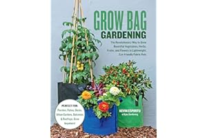 Grow Bag Gardening: The Revolutionary Way to Grow Bountiful Vegetables, Herbs, Fruits, and Flowers in Lightweight, Eco-friendly Fabric Pots - Perfect ... Gardens, Balconies & Rooftops. Grow Anywhere!