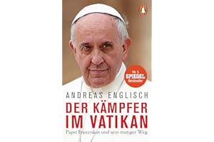 Der Kämpfer im Vatikan: Papst Franziskus und sein mutiger Weg