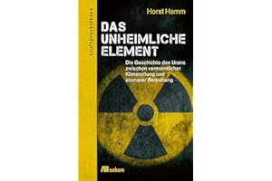 Das unheimliche Element: Die Geschichte des Urans zwischen vermeintlicher Klimarettung und atomarer Bedrohung. Urans kontroverser Rolle in ... globalen Risiken (Stoffgeschichten, Band 15)