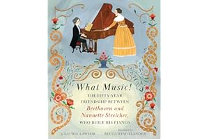 What Music!: The Fifty-year Friendship between Beethoven and Nannette Streicher, Who Built His Pianos