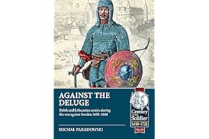 Against the Deluge: Polish and Lithuanian Armies During the War Against Sweden 1655-1660: 93 (Century of the Soldier)
