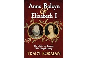 Anne Boleyn & Elizabeth I: The Mother and Daughter Who Changed History