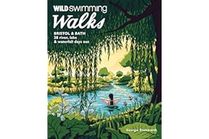 Wild Swimming Walks Bristol & Bath: 28 River, Lake and Waterfall Days out in Somerset, Wiltshire and Gloucestershire (Travel Guide)