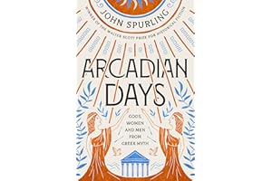 Arcadian Days: Gods, Women and Men from Greek Myth – From the Winner of the Walter Scott Prize for Historical Fiction