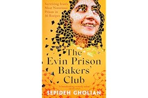 The Evin Prison Bakers' Club: Surviving Iran's Most Notorious Prisons in 16 Recipes