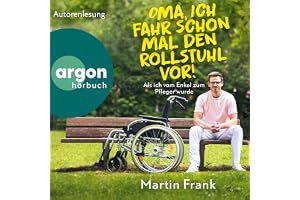 Oma, ich fahr schon mal den Rollstuhl vor!: Als ich vom Enkel zum Pfleger wurde