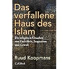 Das verfallene Haus des Islam: Die religiösen Ursachen von Unfreiheit, Stagnation und Gewalt (German Edition)