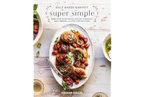 Half Baked Harvest Super Simple: More Than 125 Recipes for Instant, Overnight, Meal-Prepped, and Easy Comfort Foods: A Cookbook