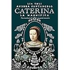 Caterina la Magnifica: Vita straordinaria di una geniale innovatrice