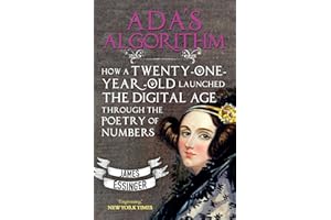Ada's Algorithm: How Ada Lovelace, Lord Byron's Daughter, Launched the Digital Age Through the Poetry of Numbers: How Lord Byron's Daughter Launched the Digital Age Through the Poetry of Numbers