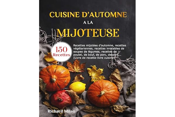 Cuisine d'automne à la mijoteuse: Recettes mijotées d'automne, recettes végétariennes, recettes inratables de soupes de légumes, recettes de poulet, de bouf, porc,… (Livre de recette-livre cuisine)