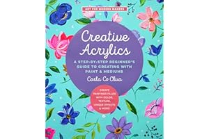 Creative Acrylics: A Step-by-Step Beginner’s Guide to Creating with Paint & Mediums - Create Paintings Filled with Color, Texture, Unique Effects & More! (5) (Art for Modern Makers)