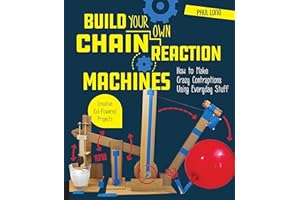 Build Your Own Chain Reaction Machines: How to Make Crazy Contraptions Using Everyday Stuff--Creative Kid-Powered Projects!