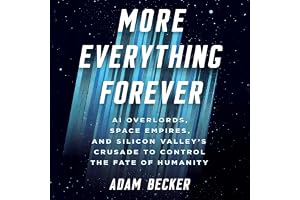 More Everything Forever: AI Overlords, Space Empires, and Silicon Valley's Crusade to Control the Fate of Humanity